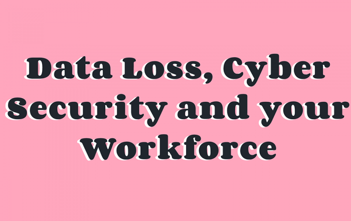 Data Loss Cyber Security and your Workforce